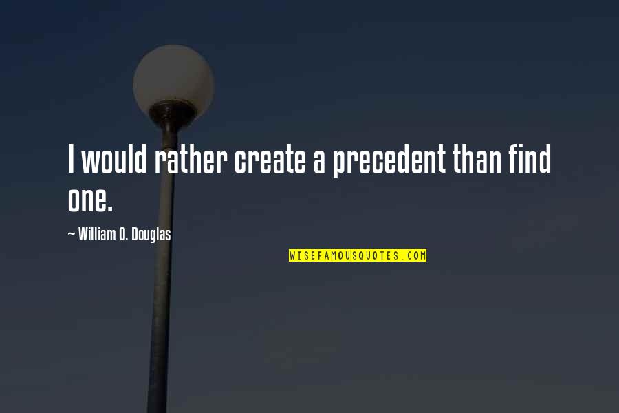 Statikus K T L Quotes By William O. Douglas: I would rather create a precedent than find
