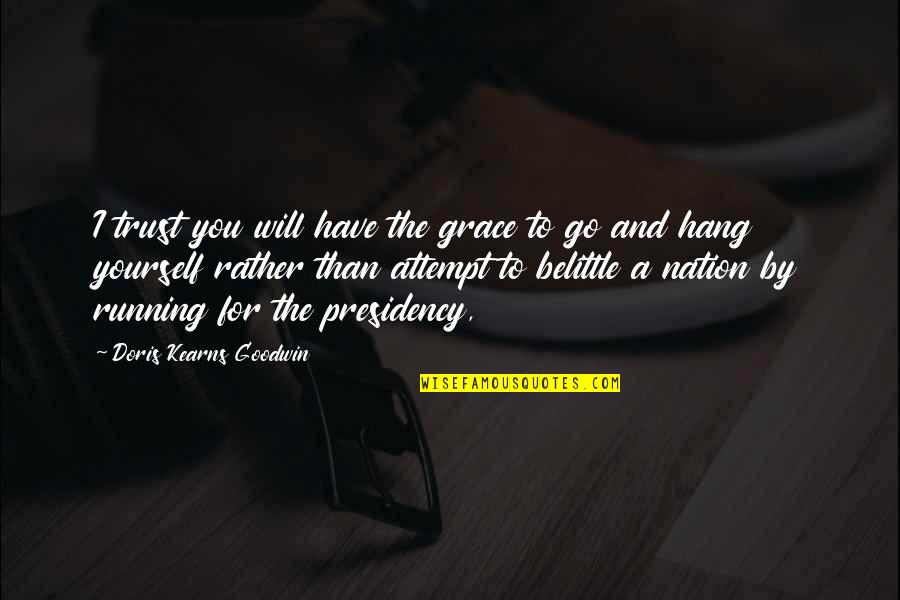Statikus Ny Regyh Za Quotes By Doris Kearns Goodwin: I trust you will have the grace to Statikus Ny Regyh Za Quotes By Doris Kearns Goodwin: I trust you will have the grace to