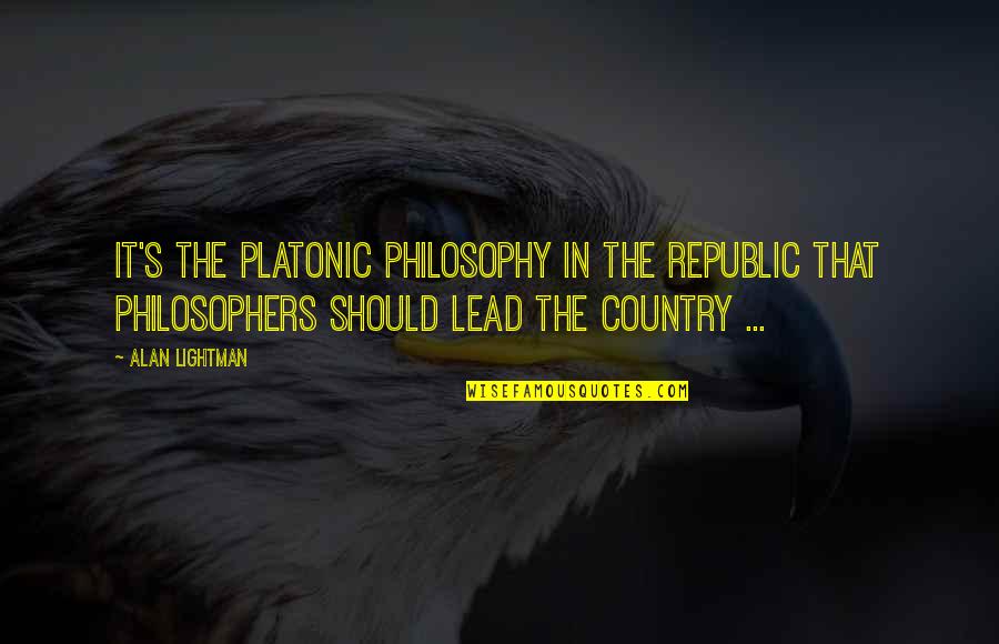 Stating Facts Quotes By Alan Lightman: It's the Platonic philosophy in The Republic that Stating Facts Quotes By Alan Lightman: It's the Platonic philosophy in The Republic that