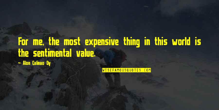 Stating Facts Quotes By Alon Calinao Dy: For me, the most expensive thing in this Stating Facts Quotes By Alon Calinao Dy: For me, the most expensive thing in this