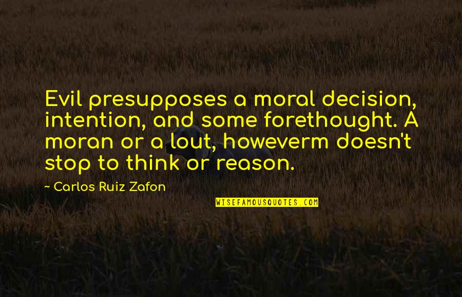 Stating Facts Quotes By Carlos Ruiz Zafon: Evil presupposes a moral decision, intention, and some Stating Facts Quotes By Carlos Ruiz Zafon: Evil presupposes a moral decision, intention, and some
