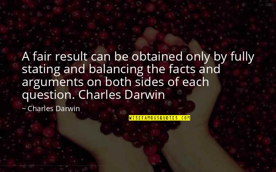 Stating Facts Quotes By Charles Darwin: A fair result can be obtained only by Stating Facts Quotes By Charles Darwin: A fair result can be obtained only by