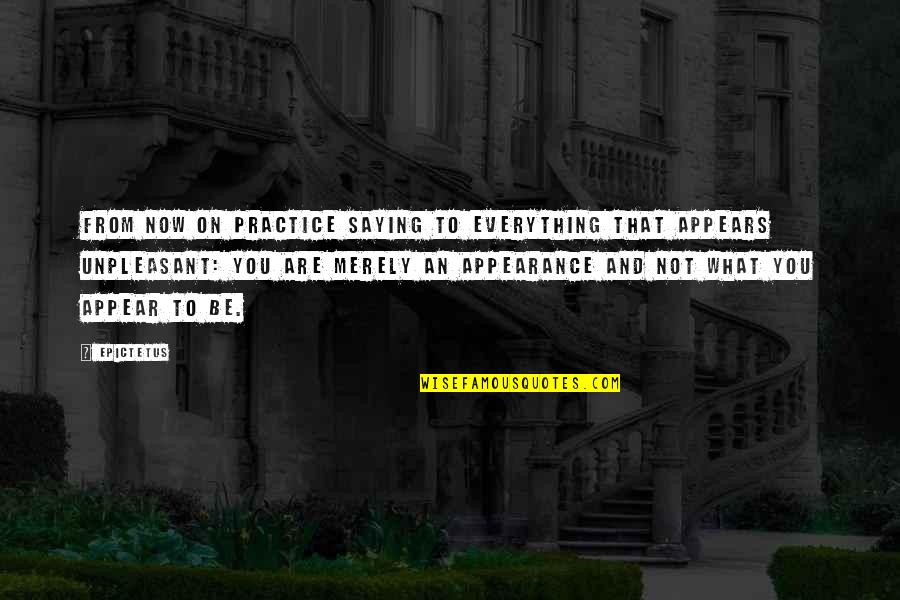 Stating Facts Quotes By Epictetus: From now on practice saying to everything that Stating Facts Quotes By Epictetus: From now on practice saying to everything that