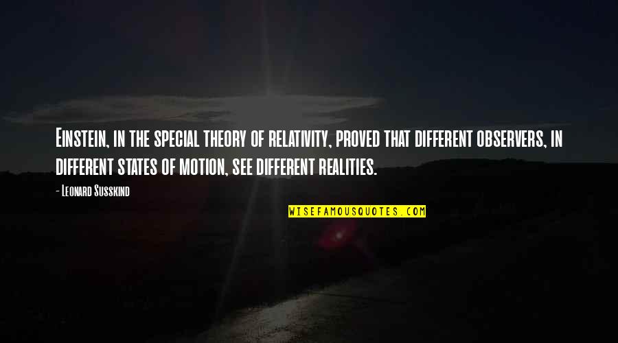 Stating Facts Quotes By Leonard Susskind: Einstein, in the special theory of relativity, proved