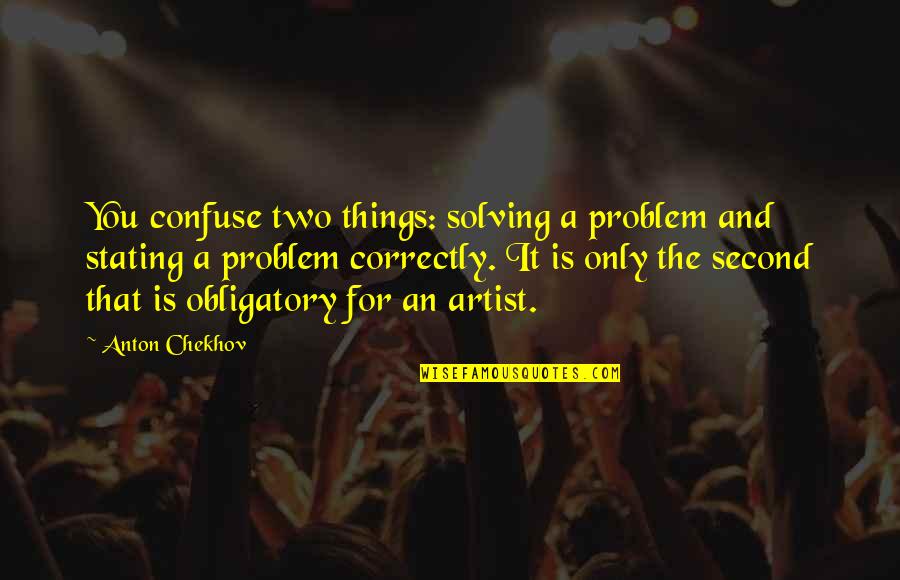 Stating Quotes By Anton Chekhov: You confuse two things: solving a problem and