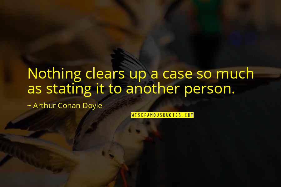 Stating Quotes By Arthur Conan Doyle: Nothing clears up a case so much as