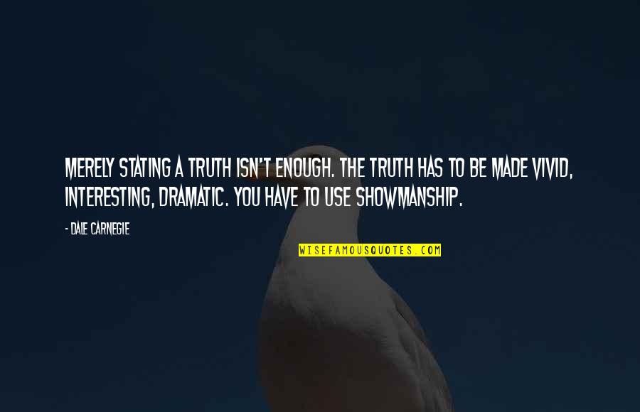 Stating Quotes By Dale Carnegie: Merely stating a truth isn't enough. The truth