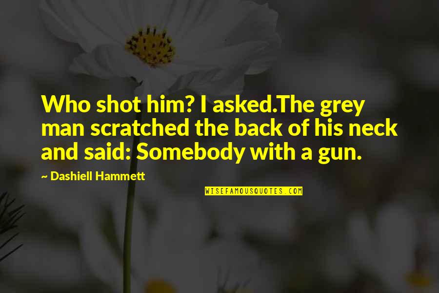 Stating Quotes By Dashiell Hammett: Who shot him? I asked.The grey man scratched