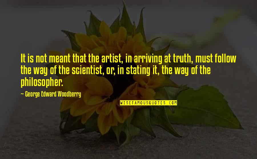 Stating Quotes By George Edward Woodberry: It is not meant that the artist, in