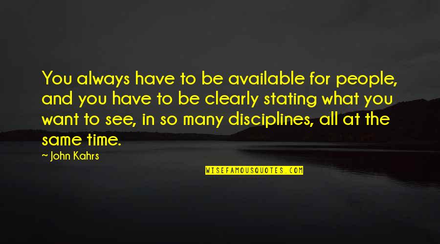 Stating Quotes By John Kahrs: You always have to be available for people,