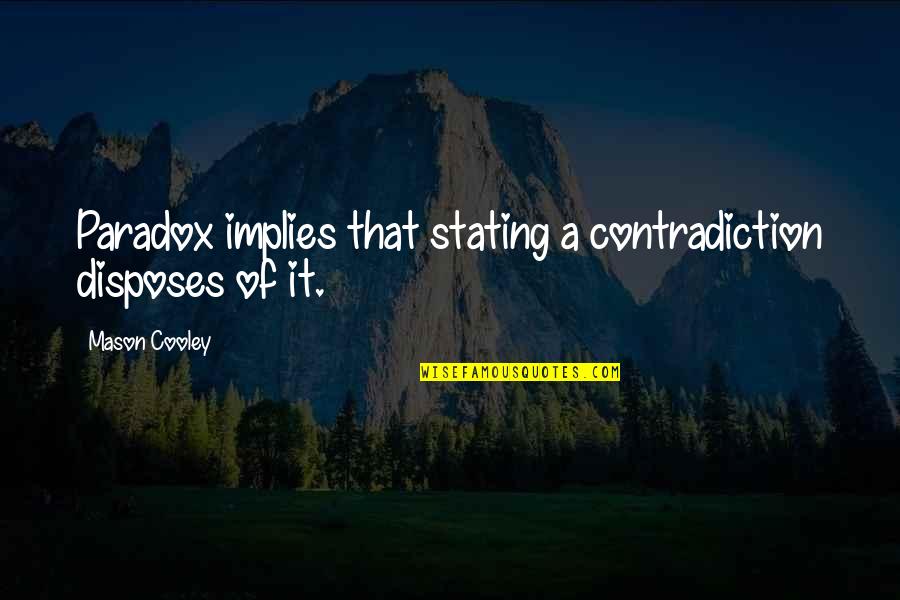 Stating Quotes By Mason Cooley: Paradox implies that stating a contradiction disposes of