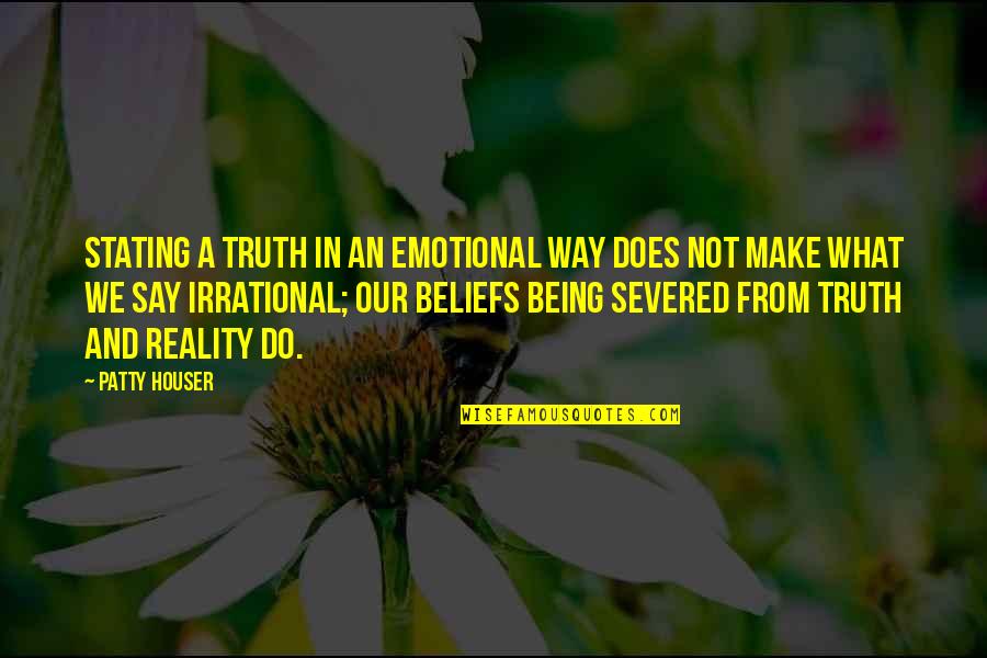 Stating Quotes By Patty Houser: Stating a truth in an emotional way does