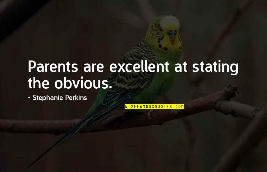 Stating Quotes By Stephanie Perkins: Parents are excellent at stating the obvious.