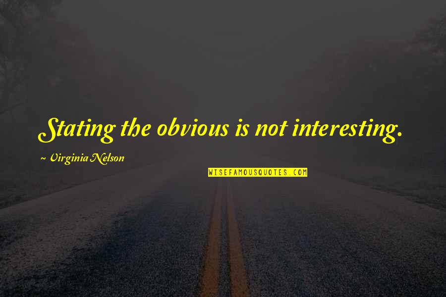 Stating Quotes By Virginia Nelson: Stating the obvious is not interesting.