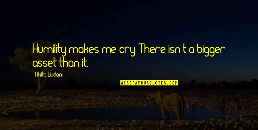 Station Eleven Arthur Leander Quotes By Nikita Dudani: Humility makes me cry! There isn't a bigger Station Eleven Arthur Leander Quotes By Nikita Dudani: Humility makes me cry! There isn't a bigger