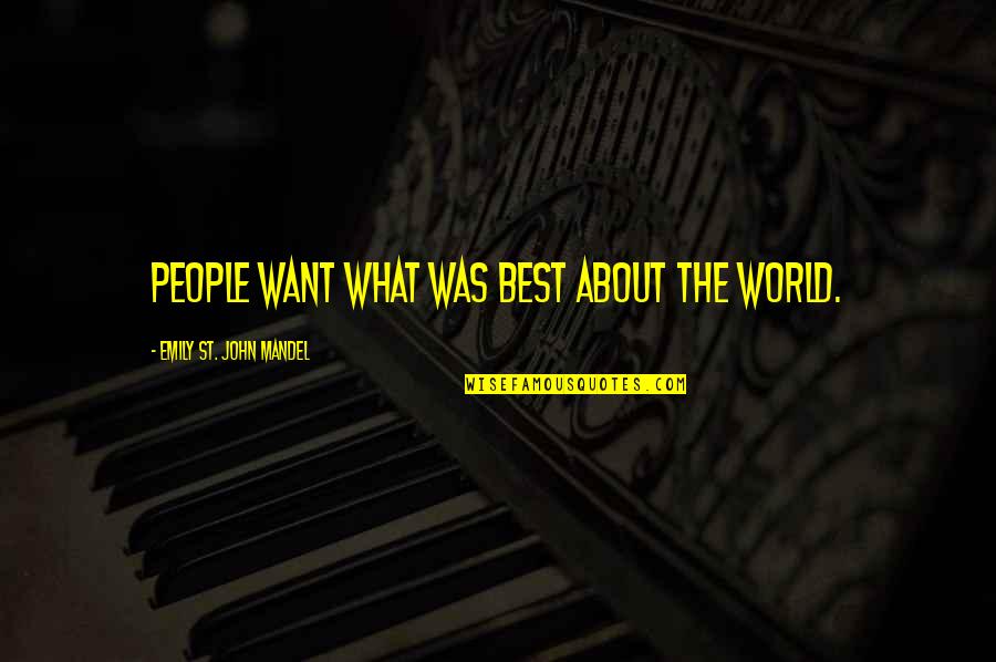 Station Eleven Shakespeare Quotes By Emily St. John Mandel: People want what was best about the world.