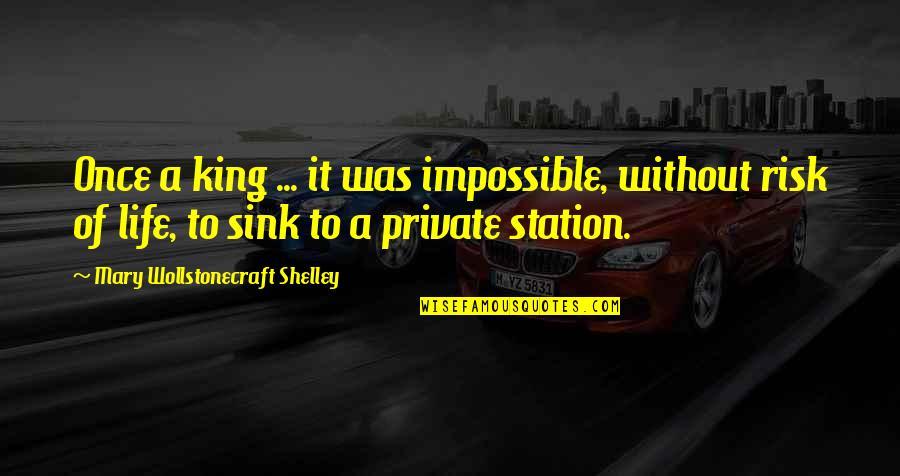 Station To Station Quotes By Mary Wollstonecraft Shelley: Once a king ... it was impossible, without