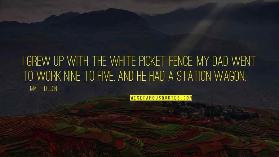 Station To Station Quotes By Matt Dillon: I grew up with the white picket fence.