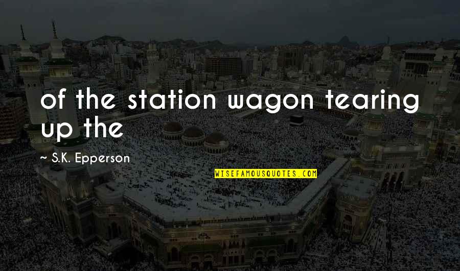 Station Wagon Quotes By S.K. Epperson: of the station wagon tearing up the Station Wagon Quotes By S.K. Epperson: of the station wagon tearing up the