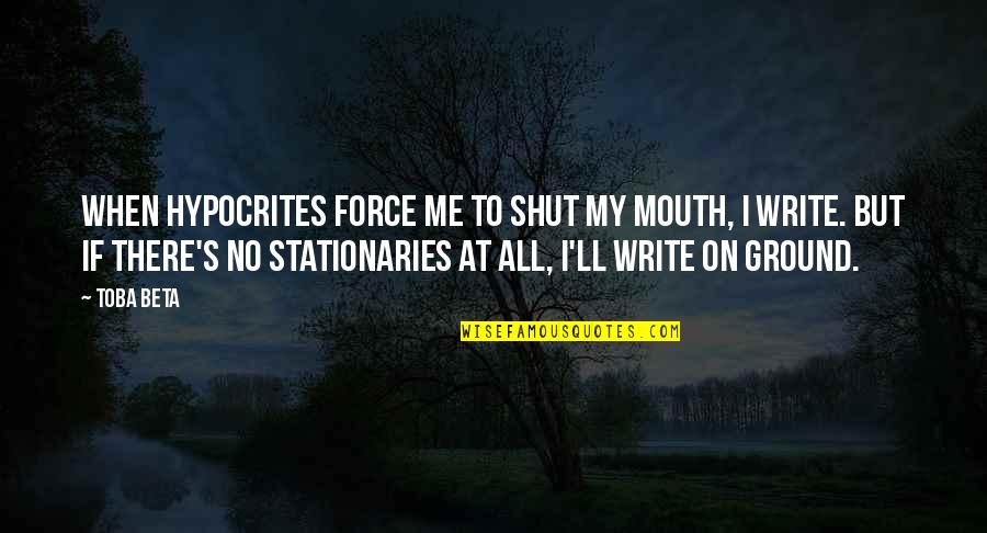 Stationaries Quotes By Toba Beta: When hypocrites force me to shut my mouth,