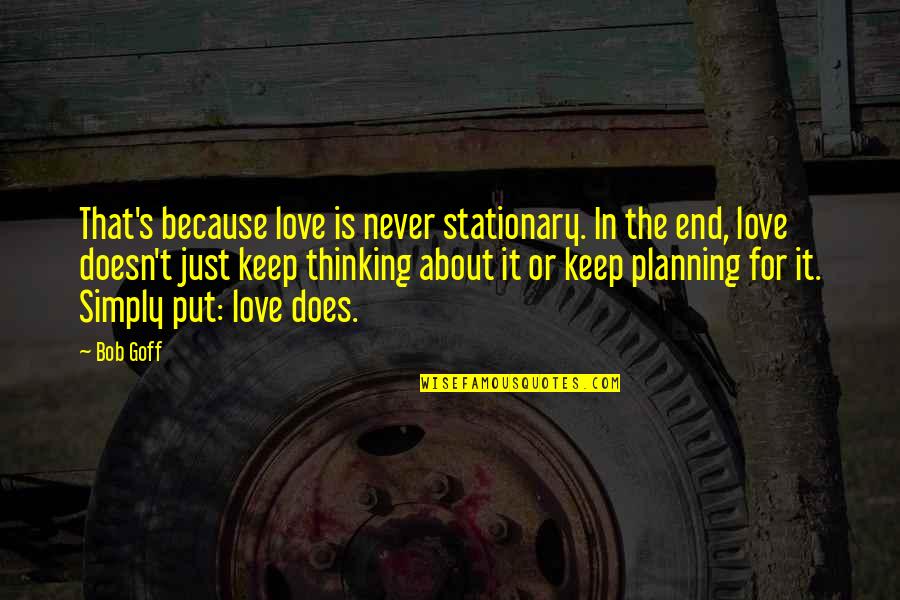 Stationary Quotes By Bob Goff: That's because love is never stationary. In the