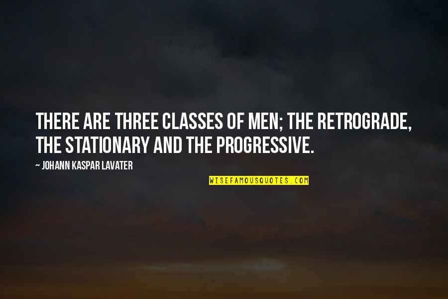 Stationary Quotes By Johann Kaspar Lavater: There are three classes of men; the retrograde,