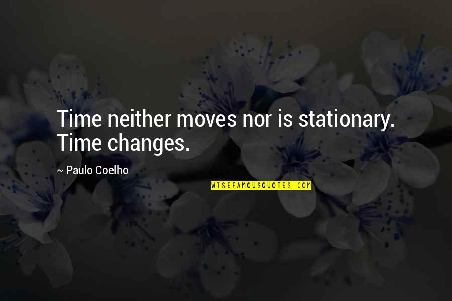 Stationary Quotes By Paulo Coelho: Time neither moves nor is stationary. Time changes.