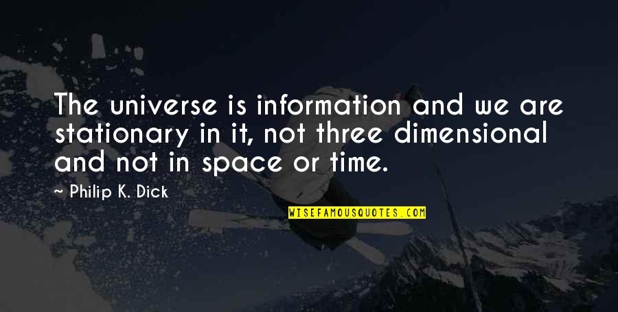 Stationary Quotes By Philip K. Dick: The universe is information and we are stationary