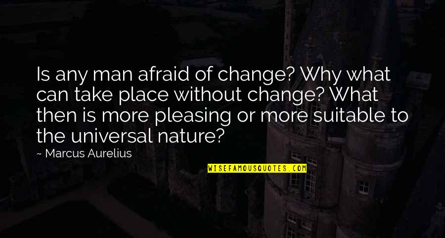 Stationer Quotes By Marcus Aurelius: Is any man afraid of change? Why what