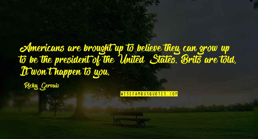 Stationer Quotes By Ricky Gervais: Americans are brought up to believe they can Stationer Quotes By Ricky Gervais: Americans are brought up to believe they can