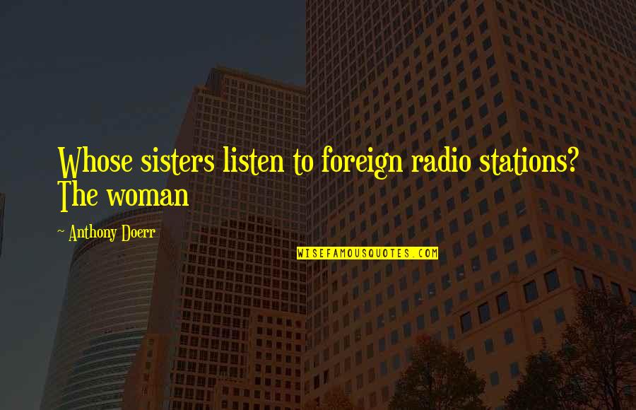 Stations Quotes By Anthony Doerr: Whose sisters listen to foreign radio stations? The