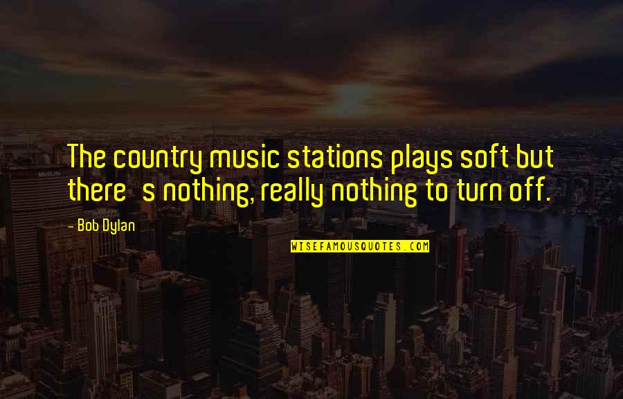 Stations Quotes By Bob Dylan: The country music stations plays soft but there's