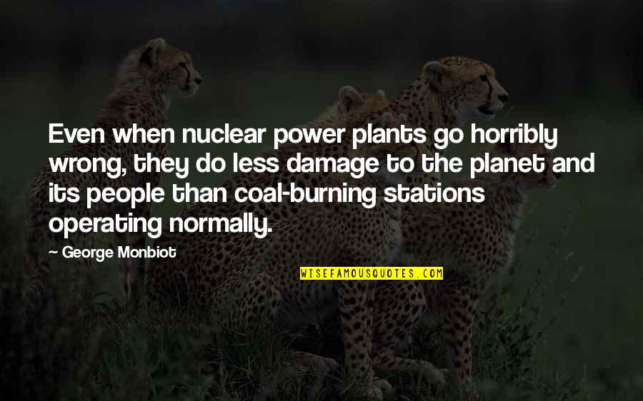 Stations Quotes By George Monbiot: Even when nuclear power plants go horribly wrong,