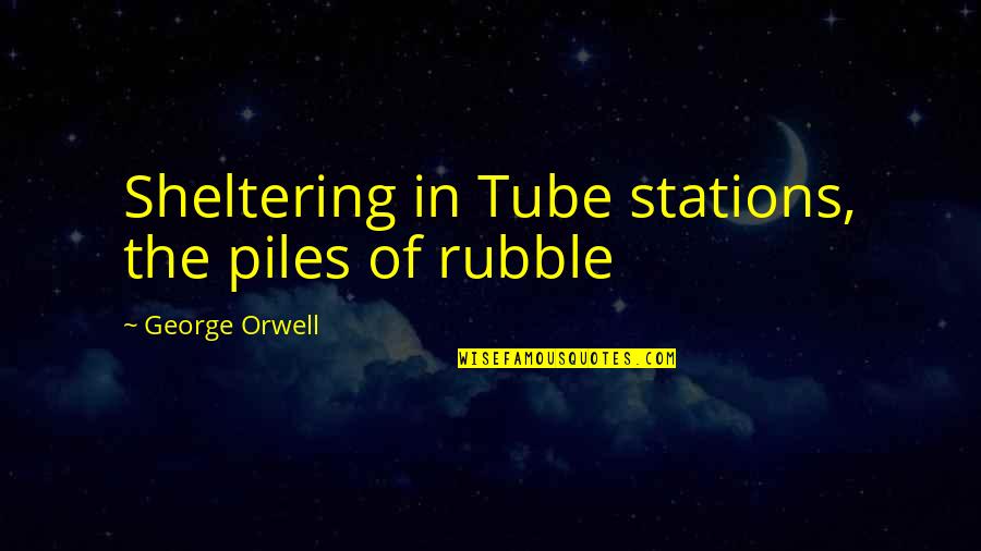 Stations Quotes By George Orwell: Sheltering in Tube stations, the piles of rubble