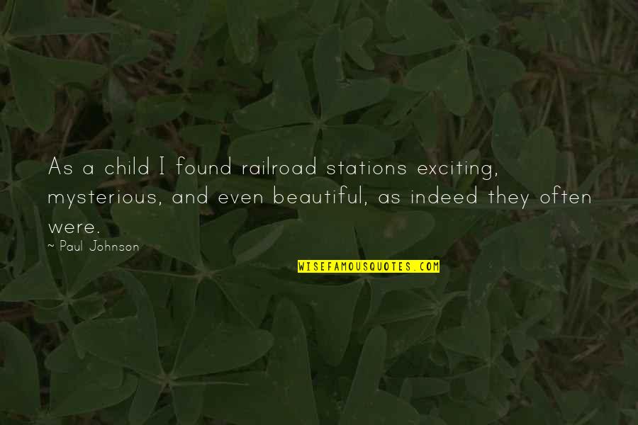 Stations Quotes By Paul Johnson: As a child I found railroad stations exciting,