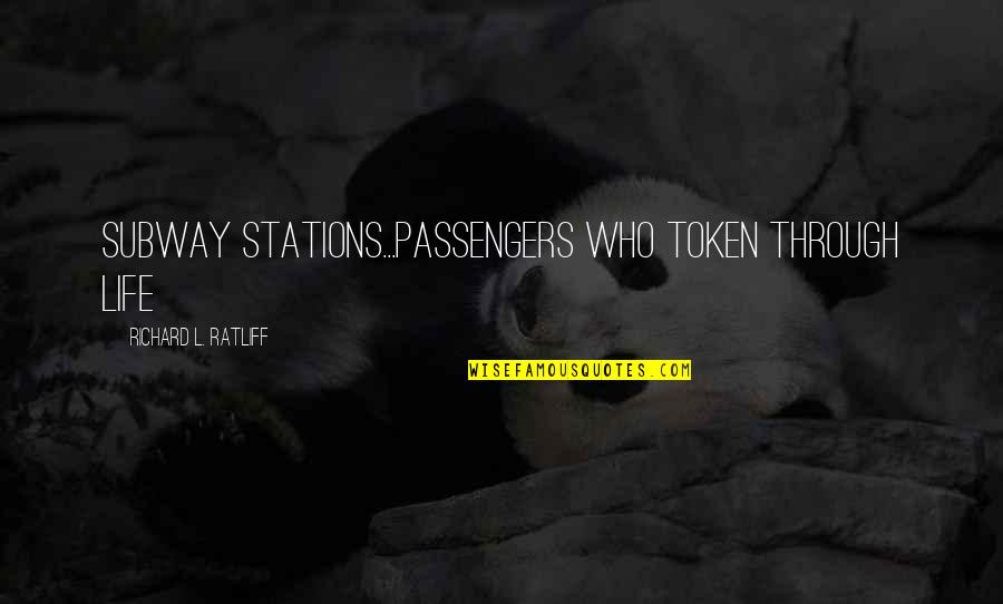 Stations Quotes By Richard L. Ratliff: subway stations...passengers who token through life