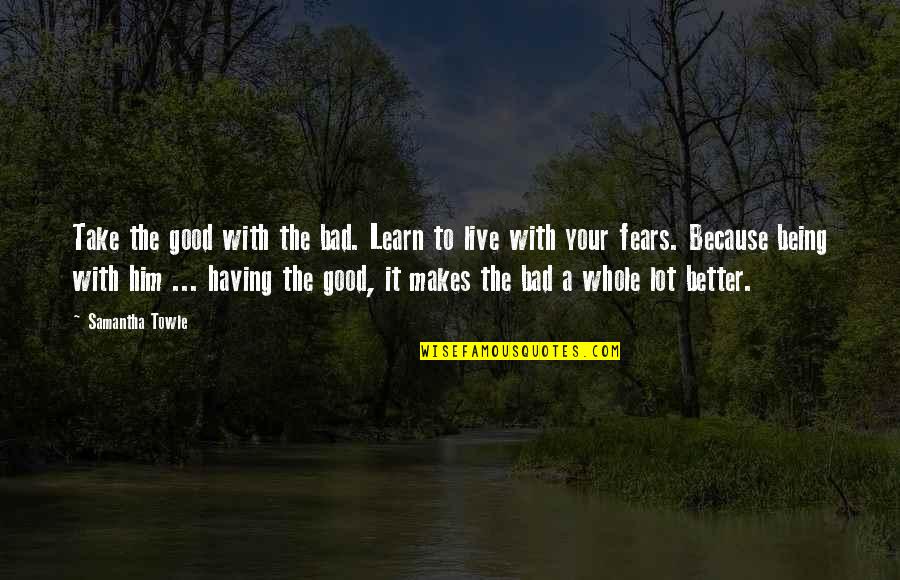 Statique Du Quotes By Samantha Towle: Take the good with the bad. Learn to Statique Du Quotes By Samantha Towle: Take the good with the bad. Learn to