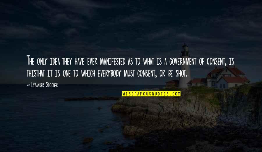Statism Government Quotes By Lysander Spooner: The only idea they have ever manifested as