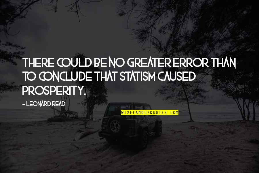 Statism Quotes By Leonard Read: There could be no greater error than to