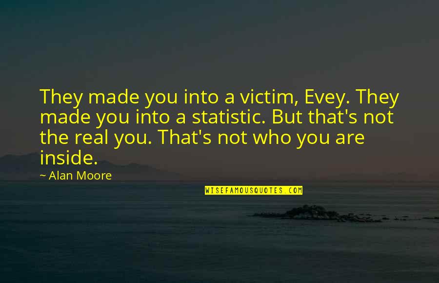Statistic Quotes By Alan Moore: They made you into a victim, Evey. They