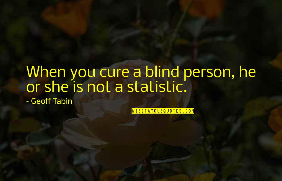 Statistic Quotes By Geoff Tabin: When you cure a blind person, he or