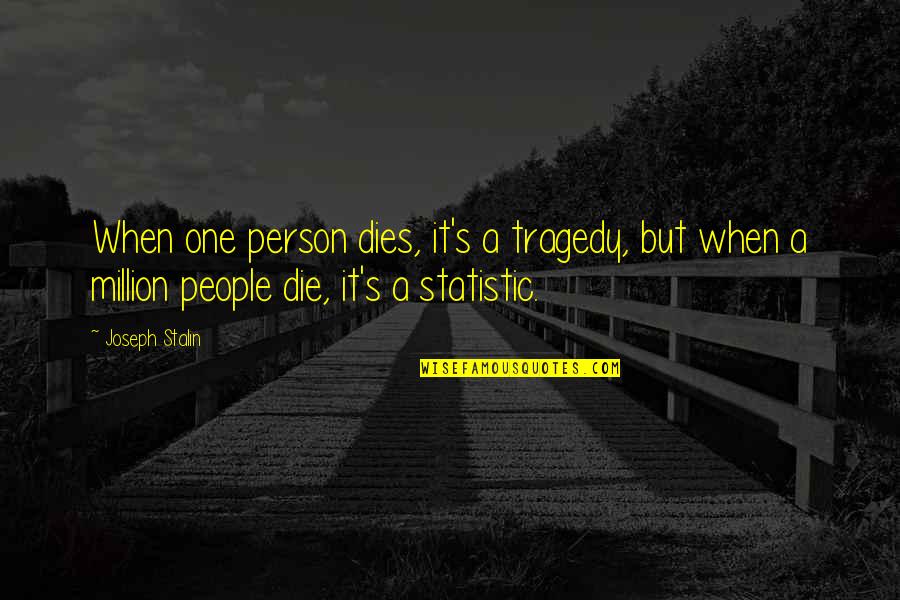 Statistic Quotes By Joseph Stalin: When one person dies, it's a tragedy, but