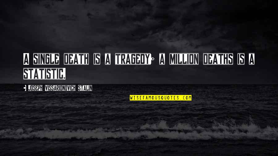 Statistic Quotes By Joseph Vissarionovich Stalin: A single death is a tragedy; a million