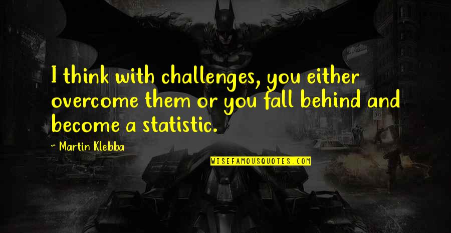 Statistic Quotes By Martin Klebba: I think with challenges, you either overcome them