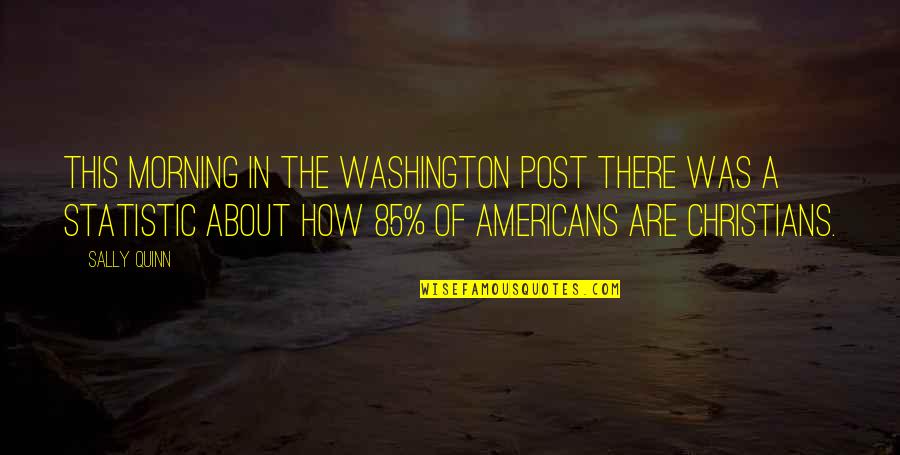 Statistic Quotes By Sally Quinn: This morning in the Washington Post there was