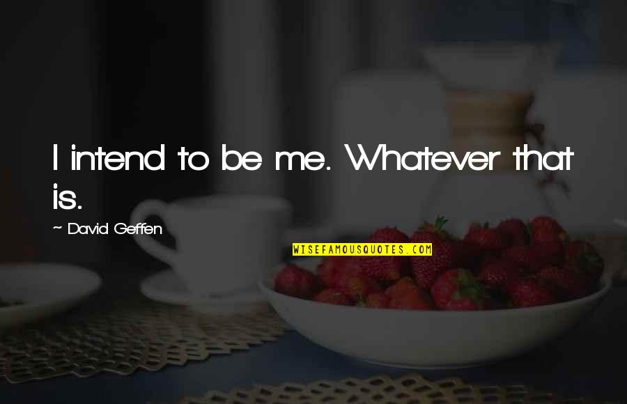 Statistical Inference Quotes By David Geffen: I intend to be me. Whatever that is. Statistical Inference Quotes By David Geffen: I intend to be me. Whatever that is.