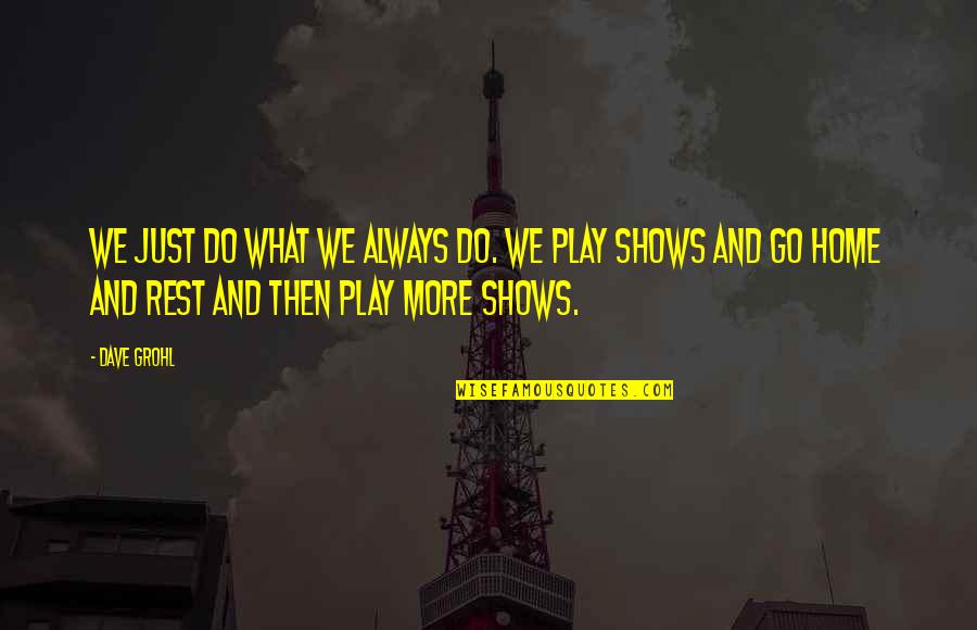 Statistically Synonyms Quotes By Dave Grohl: We just do what we always do. We