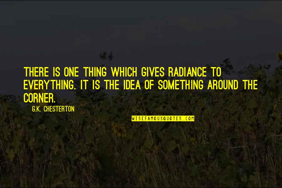 Statistically Synonyms Quotes By G.K. Chesterton: There is one thing which gives radiance to