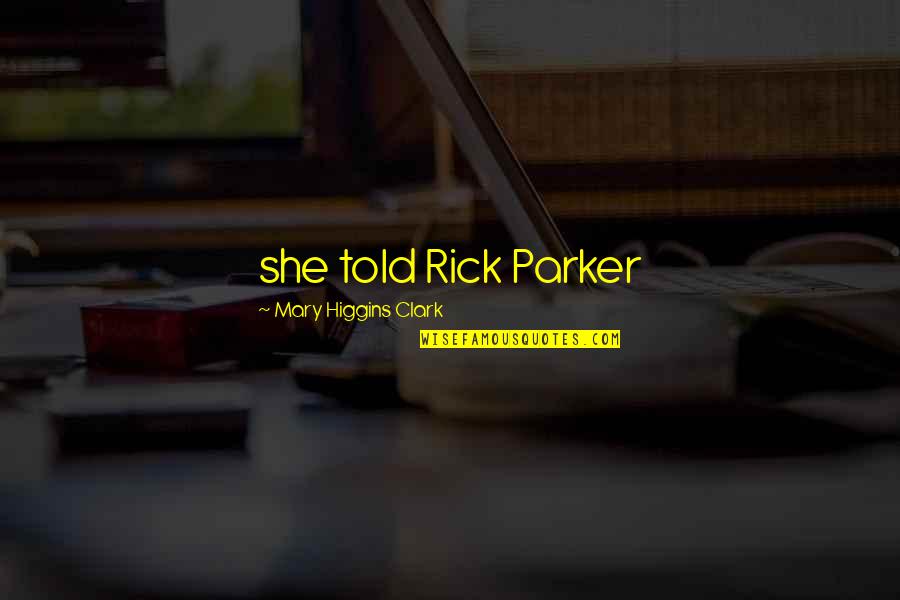 Statistically Synonyms Quotes By Mary Higgins Clark: she told Rick Parker