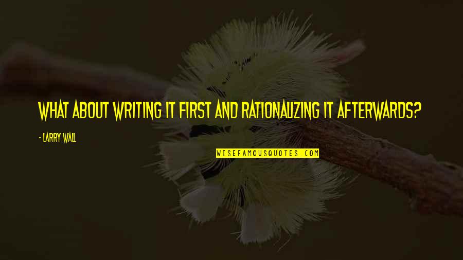 Statisticans Quotes By Larry Wall: What about WRITING it first and rationalizing it